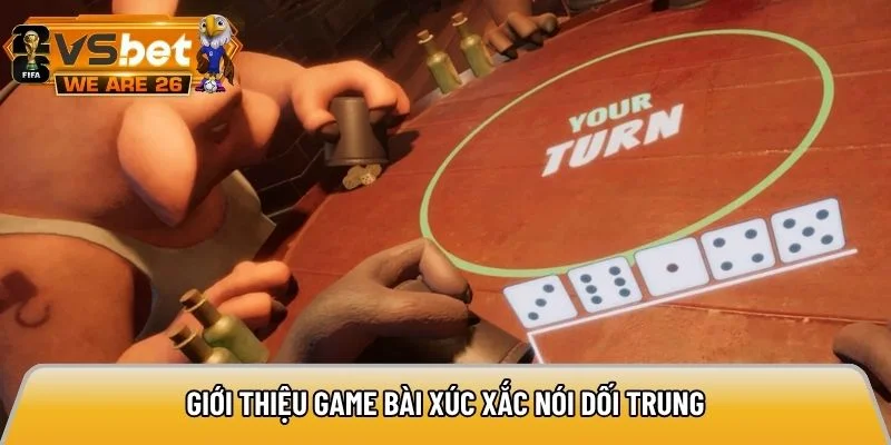 Giới thiệu game bài xúc xắc nói dối Trung