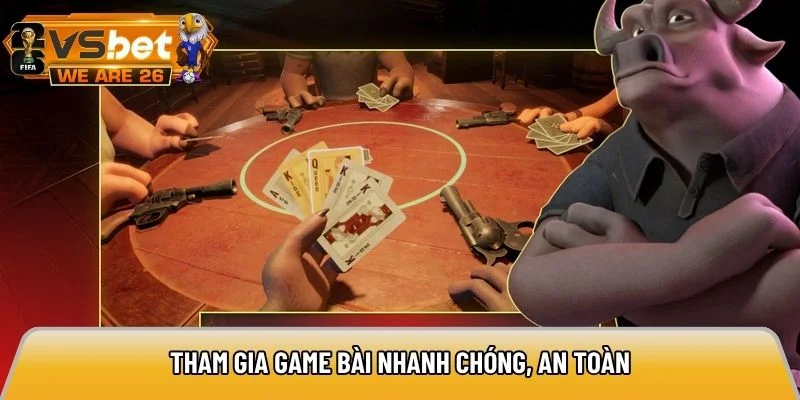 Tham gia game bài nhanh chóng, an toàn